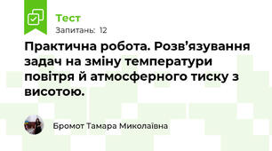 Практична робота. Розв’язування задач на зміну температури повітря й атмосферного тиску з висотою.