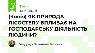 (Копія) ЯК ПРИРОДА ЛІСОСТЕПУ ВПЛИВАЄ НА ГОСПОДАРСЬКУ ДІЯЛЬНІСТЬ ЛЮДИНИ?