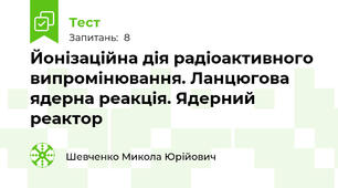 Йонізаційна дія радіоактивного випромінювання. Ланцюгова ядерна реакція. Ядерний реактор