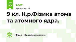 9 кл. К.р.Фізика атома та атомного ядра.