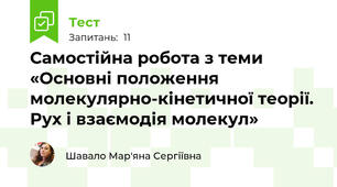 Самостійна робота з теми «Основні положення молекулярно-кінетичної теорії. Рух і взаємодія молекул»