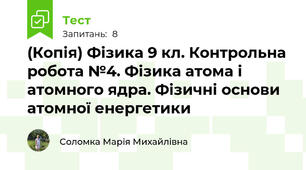 (Копія) Фізика 9 кл. Контрольна робота №4. Фізика атома і атомного ядра. Фізичні основи атомної енергетики