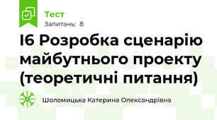 І6 Розробка сценарію майбутнього проекту (теоретичні питання)
