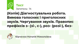 (Копія) Діагностувальна робота. Вимова голосних і приголосних звуків. Чергування звуків. Правопис префіксів з- (зі-, с-), роз- (розі-), без- 