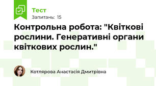 Контрольна робота: "Квіткові рослини. Генеративні органи квіткових рослин."