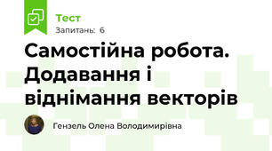 Самостійна робота. Додавання і віднімання векторів
