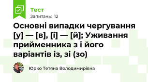 Основні випадки чергування [у] — [в], [і] — [й]; Уживання прийменника з і його варіантів із, зі (зо) 