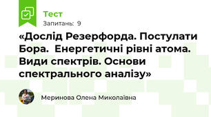 «Дослід Резерфорда. Постулати Бора.  Енергетичні рівні атома. Види спектрів. Основи спектрального аналізу»