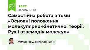 Самостійна робота з теми «Основні положення молекулярно-кінетичної теорії. Рух і взаємодія молекул»