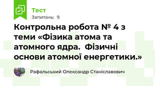 Контрольна робота № 4 з теми «Фізика атома та атомного ядра.  Фізичні основи атомної енергетики.»