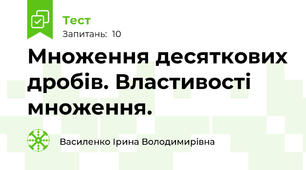 Множення десяткових дробів. Властивості множення.