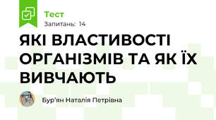 ЯКІ ВЛАСТИВОСТІ ОРГАНІЗМІВ ТА ЯК ЇХ ВИВЧАЮТЬ