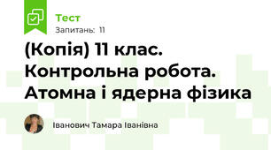 (Копія) 11 клас. Контрольна робота. Атомна і ядерна фізика