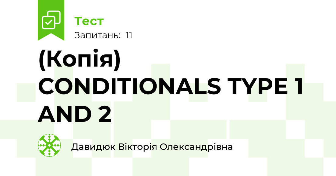 (Копія) CONDITIONALS TYPE 1 AND 2 | Тест на 11 запитань. Англійська мова