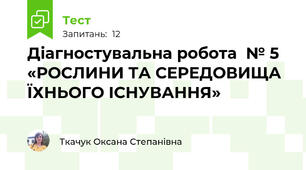  Діагностувальна робота  № 5 «РОСЛИНИ ТА СЕРЕДОВИЩА ЇХНЬОГО ІСНУВАННЯ»