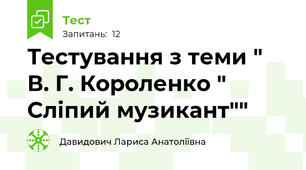 Тестування з теми " В. Г. Короленко " Сліпий музикант""