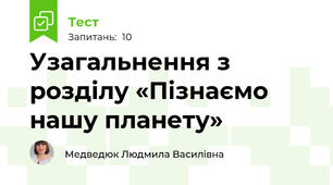 Узагальнення з розділу «Пізнаємо нашу планету»