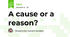 A cause or a reason?