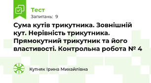 Сума кутів трикутника. Зовнішній кут. Нерівність трикутника. Прямокутний трикутник та його властивості. Контрольна робота № 4