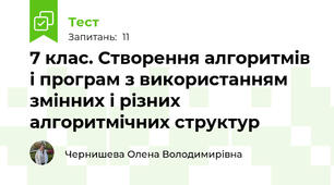7 клас. Створення алгоритмів і програм з використанням змінних і різних алгоритмічних структур