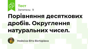 Порівняння десяткових дробів. Округлення натуральних чисел.