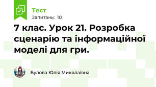 7 клас. Урок 21. Розробка сценарію та інформаційної моделі для гри.
