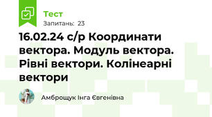 16.02.24 с/р Координати вектора. Модуль вектора. Рівні вектори. Колінеарні вектори