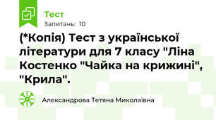 (*Копія) Тест з української літератури для 7 класу "Ліна Костенко "Чайка на крижині", "Крила".