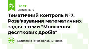 Тематичний контроль №7. Розв'язування математичних задач з теми "Множення десяткових дробів"