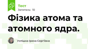 Фізика атома та атомного ядра.