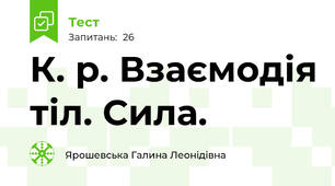 К. р. Взаємодія тіл. Сила.