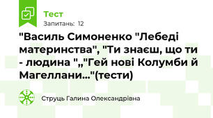  "Василь Симоненко "Лебеді материнства", "Ти знаєш, що ти - людина ",,"Гей нові Колумби й Магеллани..."(тести)