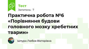 Практична робота №6 «Порівняння будови головного мозку хребетних тварин» 