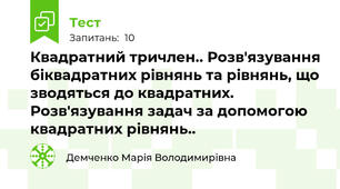Квадратний тричлен.. Розв'язування біквадратних рівнянь та рівнянь, що зводяться до квадратних. Розв'язування задач за допомогою квадратних рівнянь.. 