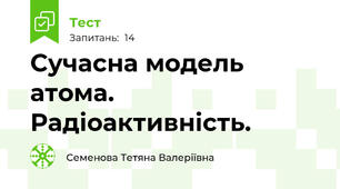 Сучасна модель атома. Радіоактивність.