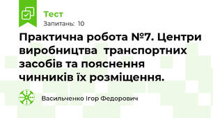 Практична робота №7. Центри виробництва  транспортних засобів та пояснення чинників їх розміщення.