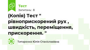 (Копія) Тест " рівноприскорений рух , швидкість, переміщення, прискорення. "