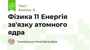 Фізика 11 Енергія зв'язку атомного ядра