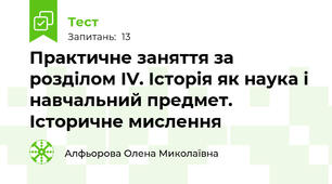 Практичне заняття за розділом ІV. Історія як наука і  навчальний предмет. Історичне мислення