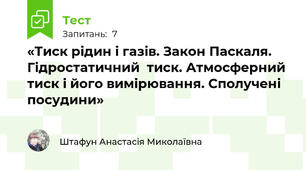 «Тиск рідин і газів. Закон Паскаля. Гідростатичний  тиск. Атмосферний тиск і його вимірювання. Сполучені посудини»