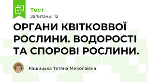  ОРГАНИ КВІТКОВВОЇ РОСЛИНИ. ВОДОРОСТІ ТА СПОРОВІ РОСЛИНИ.