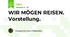 WIR MÖGEN REISEN. Vorstellung.