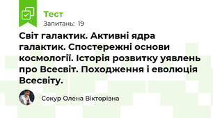 Світ галактик. Активні ядра галактик. Спостережні основи космології. Історія розвитку уявлень про Всесвіт. Походження і еволюція Всесвіту.