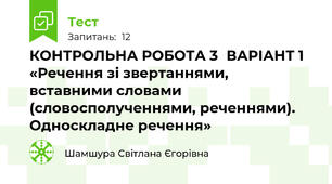 КОНТРОЛЬНА РОБОТА 3	ВАРІАНТ 1 «Речення зі звертаннями, вставними словами  (словосполученнями, реченнями). Односкладне речення»