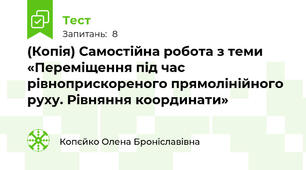 (Копія) Самостійна робота з теми «Переміщення під час  рівноприскореного прямолінійного руху. Рівняння координати»