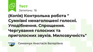 (Копія) Контрольна робота " Сумнівні ненаголошені голосні. Уподібнення. Спрощення. Чергування голосних та приголосних звуків. Милозвучність"