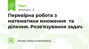 Перевірна робота з математики множення  та ділення. Розв'язування задач.