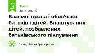  Взаємні права і обов'язки батьків і дітей. Влаштування дітей, позбавлених батьківського піклування