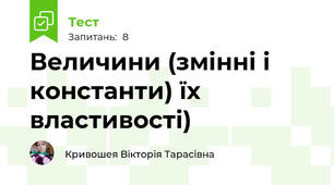 Величини (змінні і константи) їх властивості)