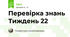 Перевірка знань Тиждень 22